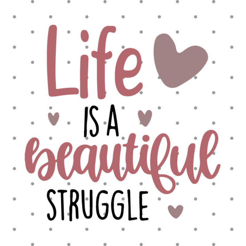 Life is a beautiful struggle svg, Inspirational quotes svg, Cricut and Silhouette files, Cut files, Vector, Instant download.jpg