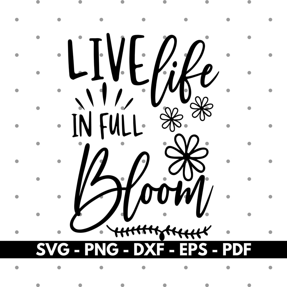 Live life in full bloom svg, Bloom svg, Cricut and Silhouette files, Instant download.jpg