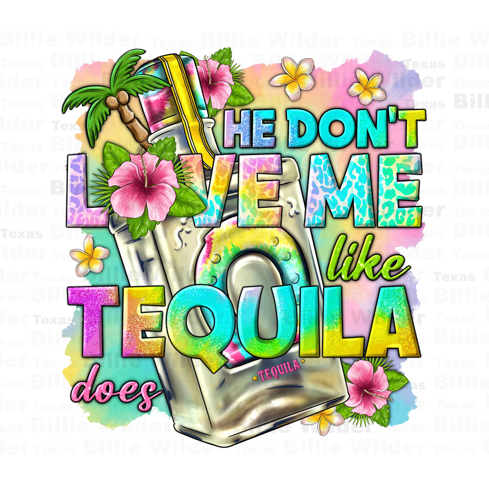 He don't love me like tequila does png, summer drink png, hello summer png, tequila bottle png, sublimate designs download.jpg