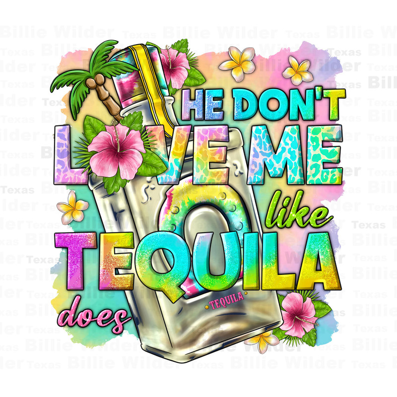 He don't love me like tequila does png, summer drink png, hello summer png, tequila bottle png, sublimate designs download.jpg