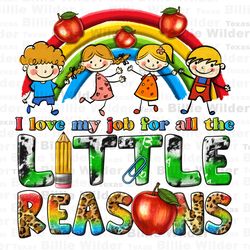 i love my job for all the little reasons png sublimation design download, teachers day png, back to school png, sublimat