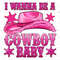 I wanna be a cowboy baby png sublimation design download, pink hat png, cowgirl life png, western cowgirl png, sublimate designs download.jpg
