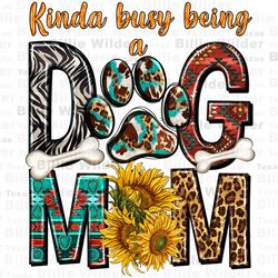 Kinda busy being a dog mom png sublimation design download, Mothers Day png, western mom png, dog love png, sublimate de