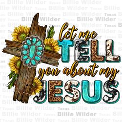 Let me tell you about my Jesus western png, Christian png, western Jesus png, western patterns png, wooden cross png, su