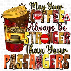 may your coffee always be stronger than your passenger western png, back to school png, school bus png, coffee love png,