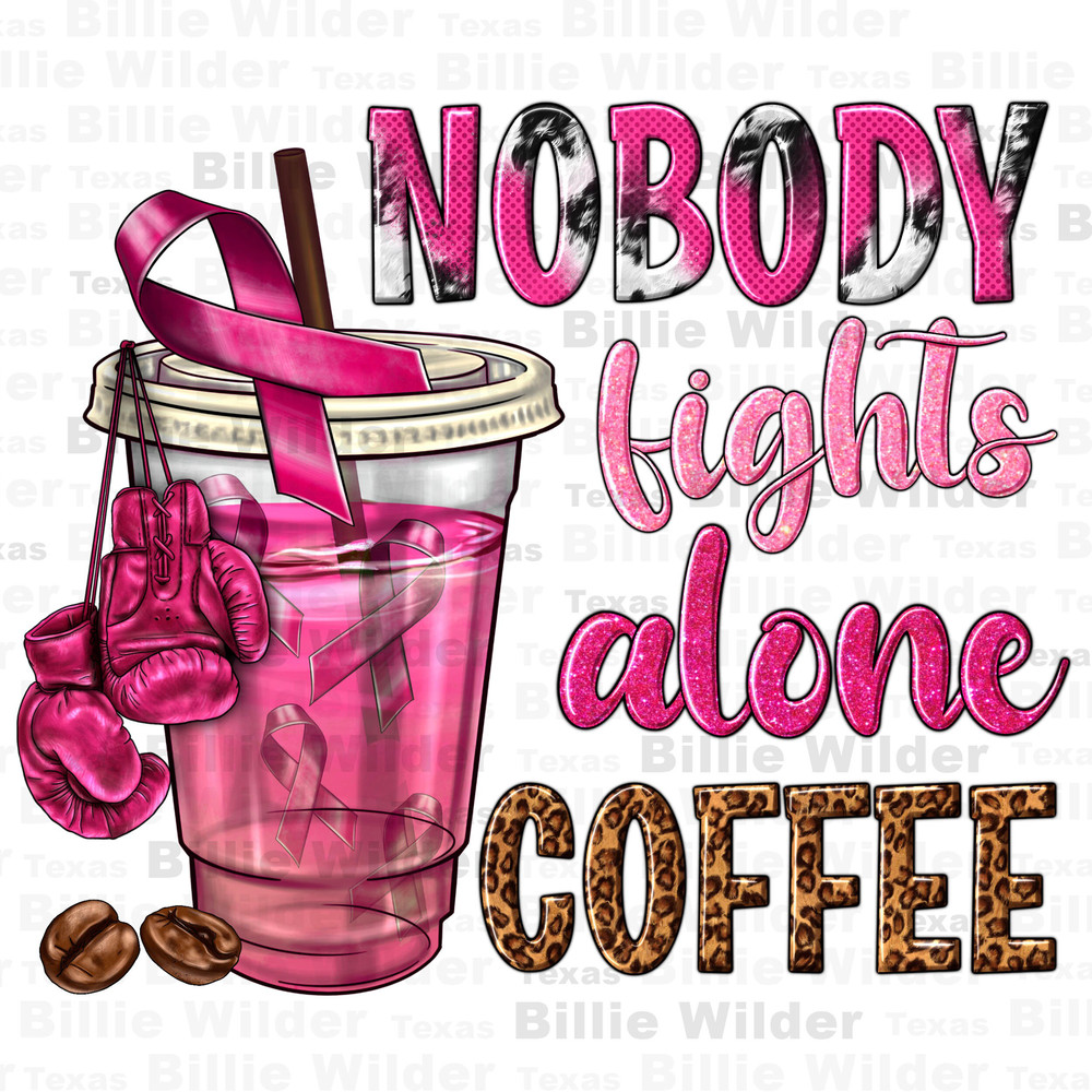 Nobody fights alone coffee png sublimation design download, Cancer Awareness png, find a cure png, fight Cancer png, sublimate download.jpg