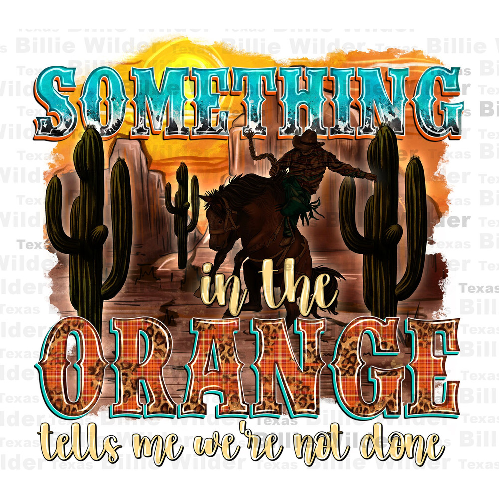 Something in the orange png sublimation design download, country life png, western png design, Cowboy png, sublimate designs download.jpg