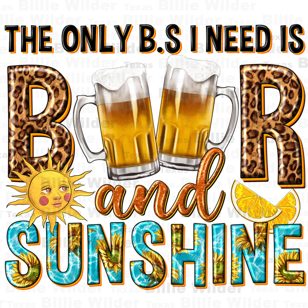 The only B.S i need is beer and sunshine png sublimation design download, beer png, western beer png, beer love png, sublimate download.jpg
