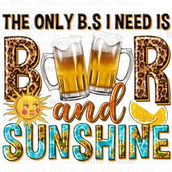 the only b.s i need is beer and sunshine png sublimation design download, beer png, western beer png, beer love png, sub