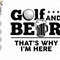 Golf And Beer That's Why I'm Here Svg, Father's Day svg, Dad's Golf Shirt, Golfing svg, Golf Dad svg, Golf Gifts, Golf svg, Beer lover Svg.jpg