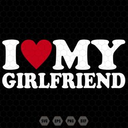 i love my girlfriend svg, valentines day svg, my girlfriend svg, love shirt, valentines shirt, funny quotes svg, digital