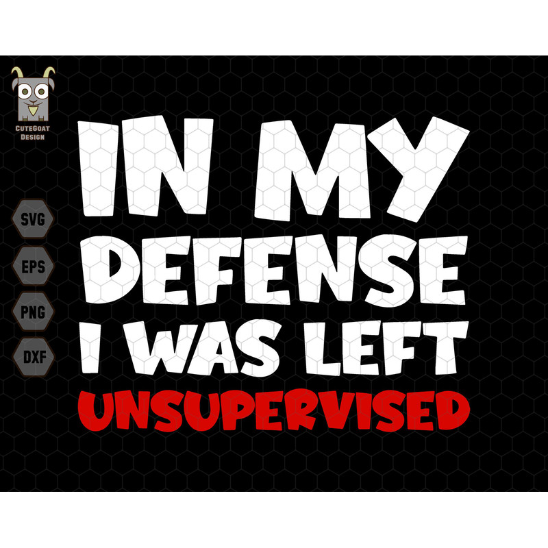 In My Defense Svg, I Was Left Svg, Unsupervised Svg, Funny Dad Svg, Funny Meme Quote, Funny Husband Svg, Funny Shirt Svg, Digital File Svg.jpg