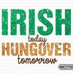 Irish Today Hungover Tomorrow Png, Funny St Patricks Day Png, Happy St Pat-rex Day Png, Lucky Vibes Png, Shamrocks Png,