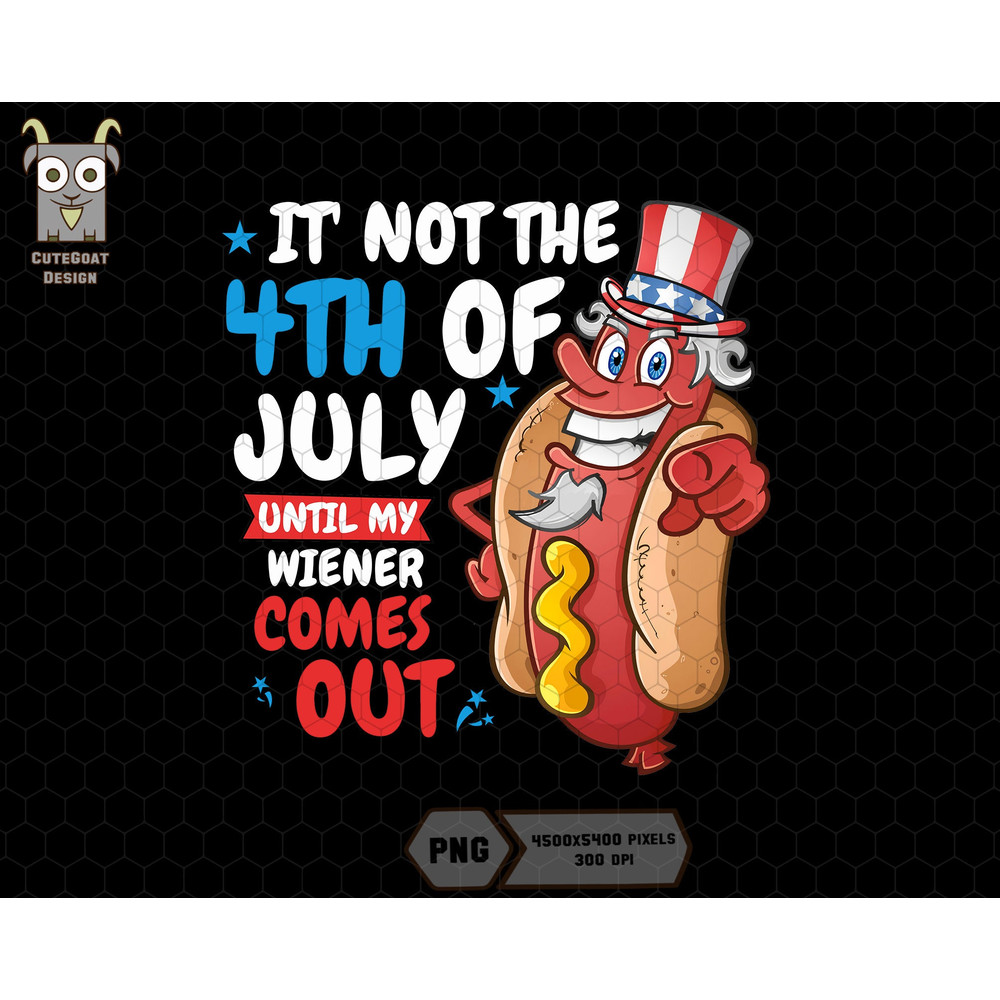 It's Not The 4th Of July Until My Wiener Comes Out Png, Funny Hot Dog Png, Party In The USA Png, American Hotdog Png, Funny Patriotic Png.jpg