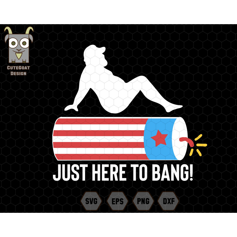 Just Here To Bang Fireworks Svg, 4th of july Svg, Independence Day svg, Fireworks svg, Dad Bod 4th of july Svg, Fireworks With USA Flag Svg.jpg