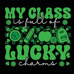 my class is full of lucky charms svg, st patrick day svg, clover shamrock svg, lucky teacher svg, teachers life svg, tea