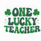 One Lucky Teacher Svg, Teacher Life St Patrick Svg, Green Teacher Svg, Clover Shamrock Teacher Svg, Saint Patrick Day Svg, St Patty Day Svg.jpg