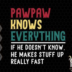 pawpaw knows everything svg, funny grandpa svg, pawpaw grandpa gift, papa svg, fathers day svg, grandfather svg, dad svg