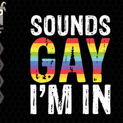 sounds gay im in svg, rainbow flag pride svg, equality symbol svg, lgbt rights  svg, homosexual svg, lesbian svg, lgbtq