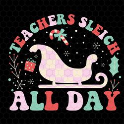 teachers sleigh all day svg, christmas teach svg, holiday teacher svg, retro teacher svg, christmas sayings svg, santa c