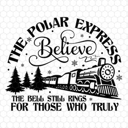 the polar express believe svg, the bell still rings for those who truly svg, christmas express svg,farmhouse xmas,north