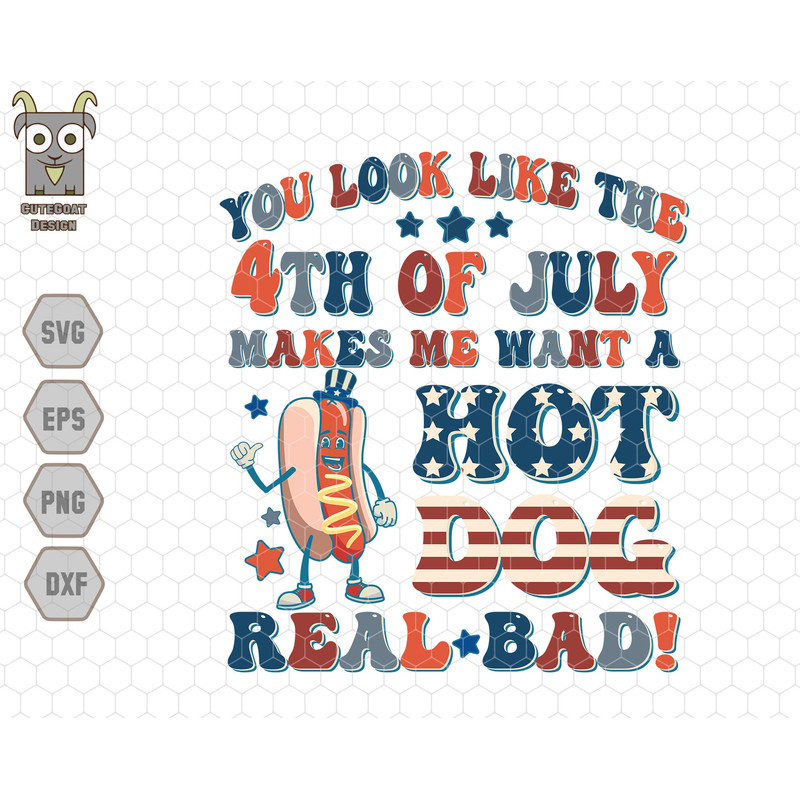 You Look Like The 4th Of July Makes Me Want A Hot Dog Real Bad Svg, Patriotic Svg, Independence Day Svg, America Svg, USA Svg, 4th Of July 1.jpg