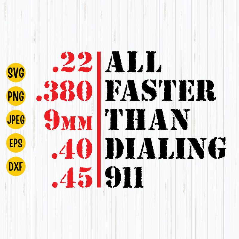 All Faster Than Calling 911 Svg, .22, .380, 9MM, .40, .45 Guns, Guns Svg, Veterans Day, Amendment Svg, Cricut, Silhouette.jpg