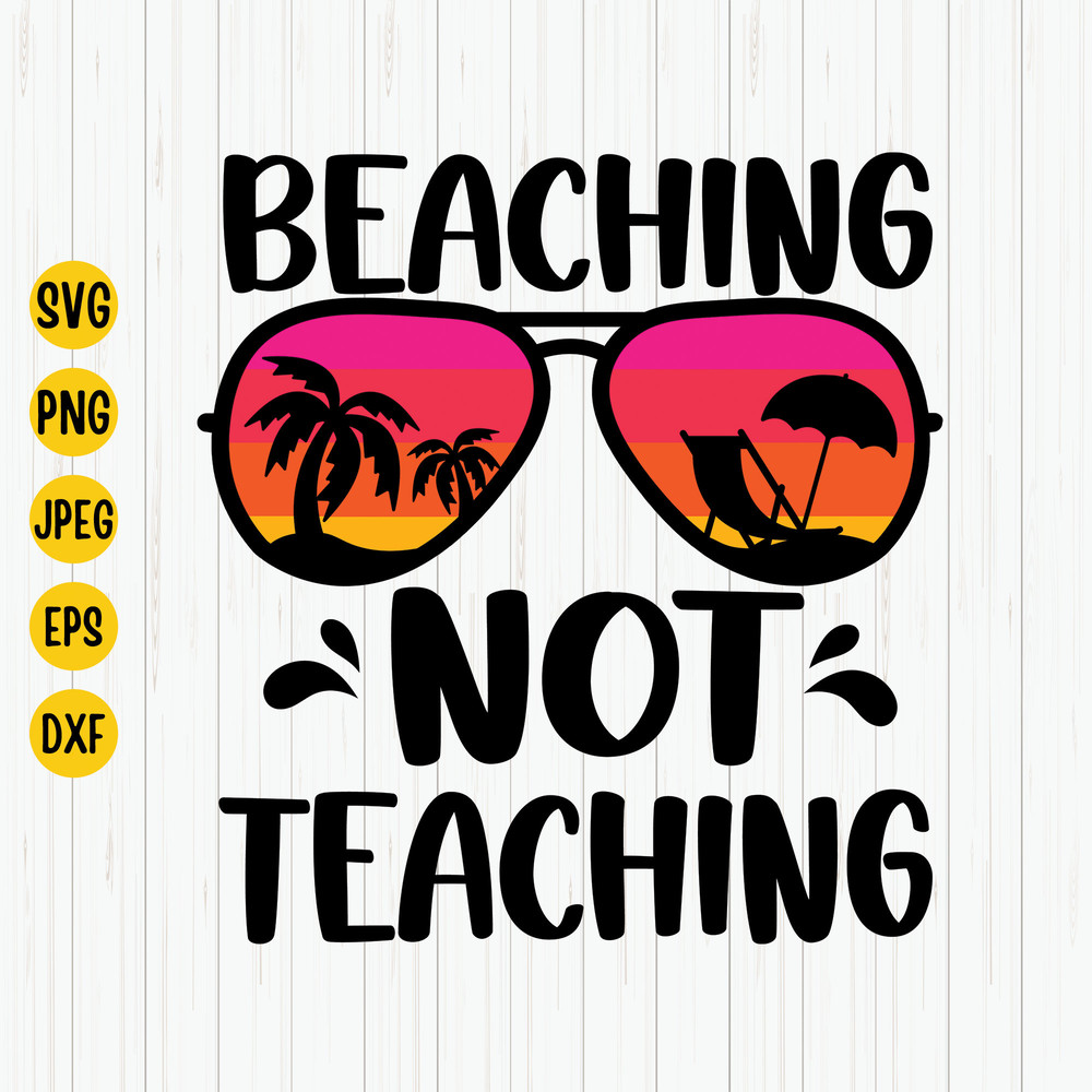 Beaching Not Teaching Svg, Teacher Svg, Summer Beach Svg, Funny Teacher Svg, Vacation Svg, Summer Quote Shirt Svg, Beach Cut Files, Cricut.jpg