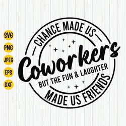 chance made us coworkers svg, coworker svg,  colleagues friendship, coworkers shirt svg, best friend quote svg cut file