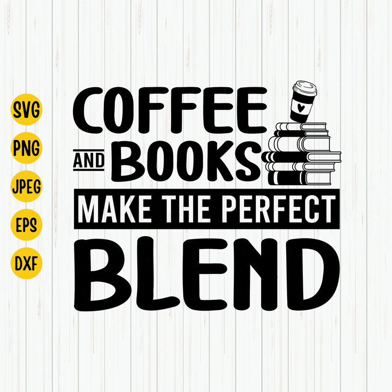 Coffee and Books Make The Prefect Blend Svg, Coffee Books Svg, Book Lover, Coffee Lover, Librarian Svg, Teacher, Svg For Cricut, Silhouette.jpg