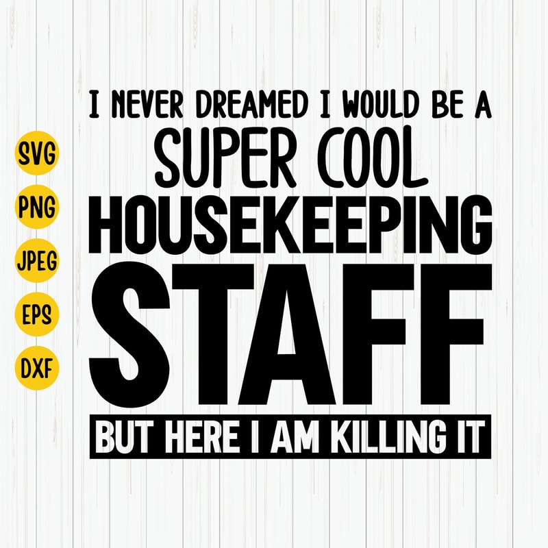 Housekeeping Staff Svg, I Never Dreamed I Would Be A Super Cool But Here I'm A Killing It, Cleaning Staff, House Cleaner, Appreciation Svg,.jpg