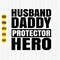 Husband Daddy Protector Hero Svg, Fathers Day Svg, Dad Svg, Husband Svg, Daddy Protector Svg, Daddy Shirt Svg, Svg Files for Cricut.jpg