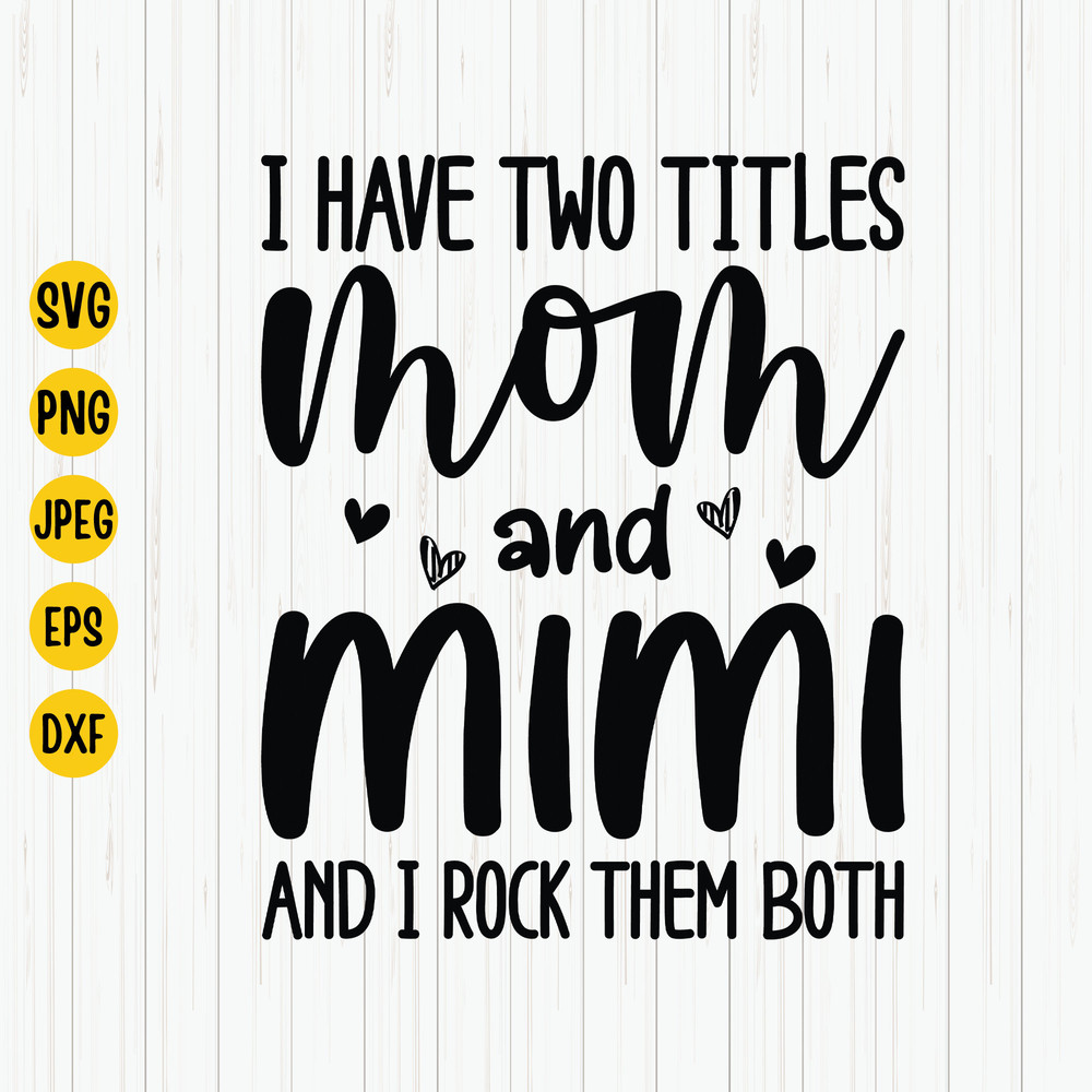 I Have Two Titles Mom and Mimi and I Rock Them Both Svg, Mom and Mimi Svg, Mother's Day Shirt Design Svg, Grandma Svg, Cut Files, Svg, Png.jpg