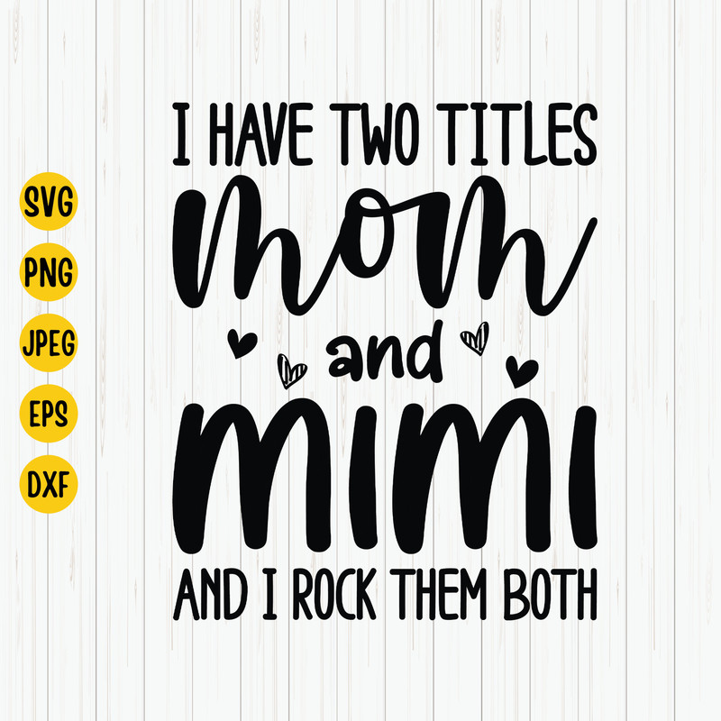 I Have Two Titles Mom and Mimi and I Rock Them Both Svg, Mom and Mimi Svg, Mother's Day Shirt Design Svg, Grandma Svg, Cut Files, Svg, Png.jpg