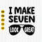 I Make 7 Look Great Svg, 7th Birthday Svg, Seventh Birthday Svg, Birthday Svg, 7th Birthday Shirt Svg, Cut File, Cricut, Silhouette.jpg