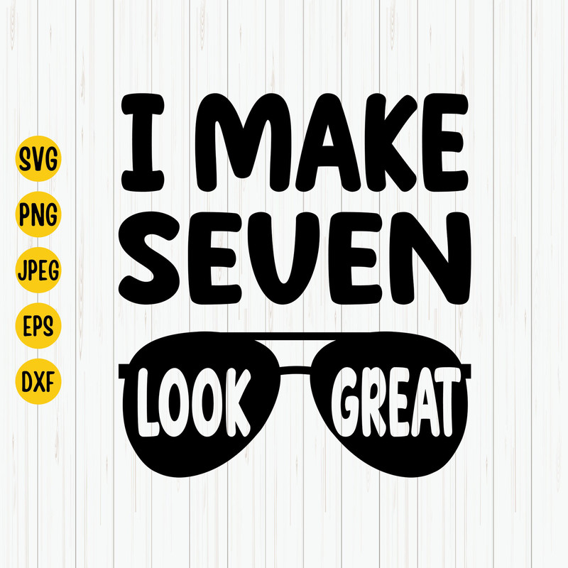 I Make 7 Look Great Svg, 7th Birthday Svg, Seventh Birthday Svg, Birthday Svg, 7th Birthday Shirt Svg, Cut File, Cricut, Silhouette.jpg