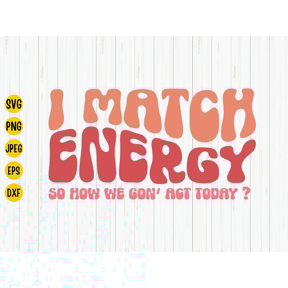 I Match Energy Svg, So How We Gon' Act Today, Motivational Svg, Sarcastic Svg, Inspirational Shirt Design, Hustler, Funny Quote Svg Download 1.jpg