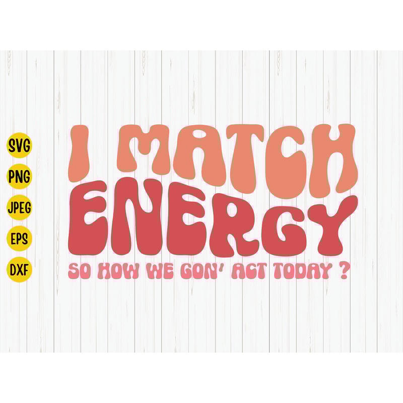 I Match Energy Svg, So How We Gon' Act Today, Motivational Svg, Sarcastic Svg, Inspirational Shirt Design, Hustler, Funny Quote Svg Download 1.jpg