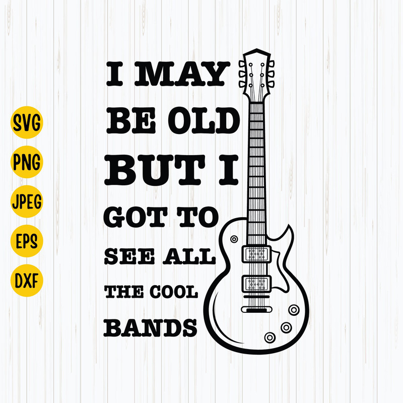 I May Be Old But I Got To See All The Cool Bands Svg, Guitar Svg, Rock Svg, Funny Quote Music, Rock Band Svg, Instant Download.jpg