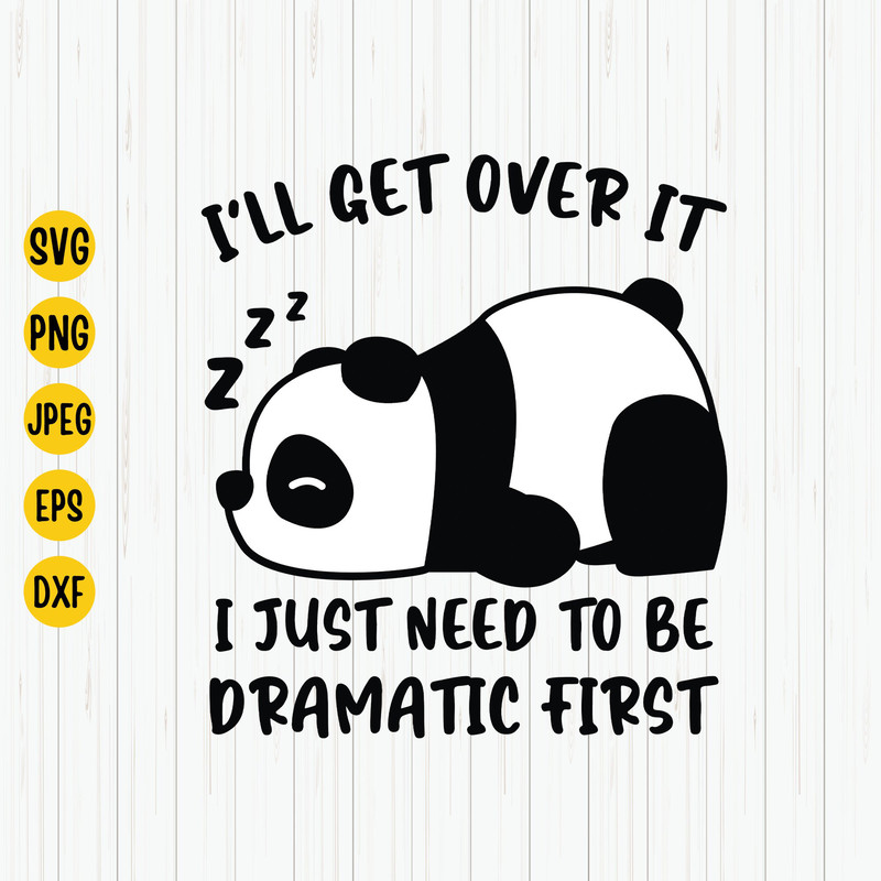 I'll Get Over It I Just Need To Be Dramatic First Svg, Panda Svg, Sassy Mom Svg, Dramatic Svg, Sarcastic Saying, Funny Panda Shirt Svg, Png.jpg
