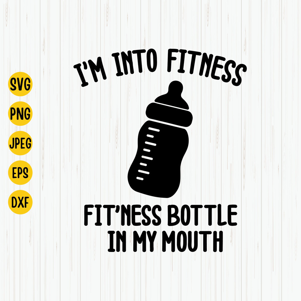 I'm Into Fitness Bottle In My Mouth Svg, Funny Baby Svg, Baby Shower Gift, Fitness Bottle Svg, Sarcastic Quote Svg, Instant Download.jpg