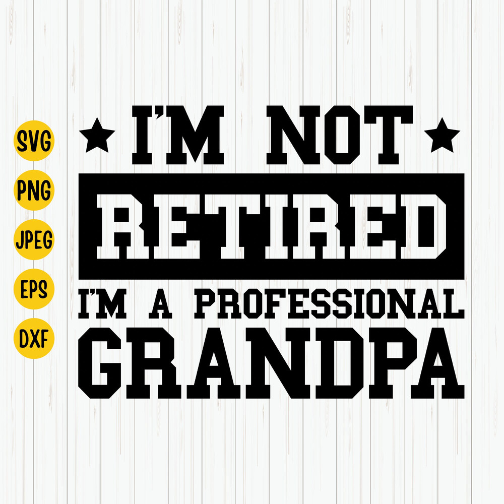I'M Not Retired I'M A Professional Grandpa Svg, Retired Svg, Grandpa Svg, Grandparent Svg, Retired 2023 Svg, Retirement Shirt Svg, Dad Quote.jpg