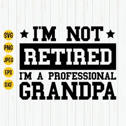 im not retired im a professional grandpa svg, retired svg, grandpa svg, grandparent svg, retired 2023 svg, retirement sh