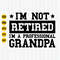 I'M Not Retired I'M A Professional Grandpa Svg, Retired Svg, Grandpa Svg, Grandparent Svg, Retired 2023 Svg, Retirement Shirt Svg, Dad Quote.jpg