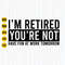 I'm Retired You're Not, Have Fun At Work Tomorrow Svg, Png, Eps, Jpg, Retired Svg, Retired Shirt Svg, Retired 2023, Instant Download.jpg
