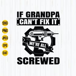 if grandpa cant fix it were all screwed svg, grandpa shirt svg, fathers day svg, grandpa life vector, best grandpa ever
