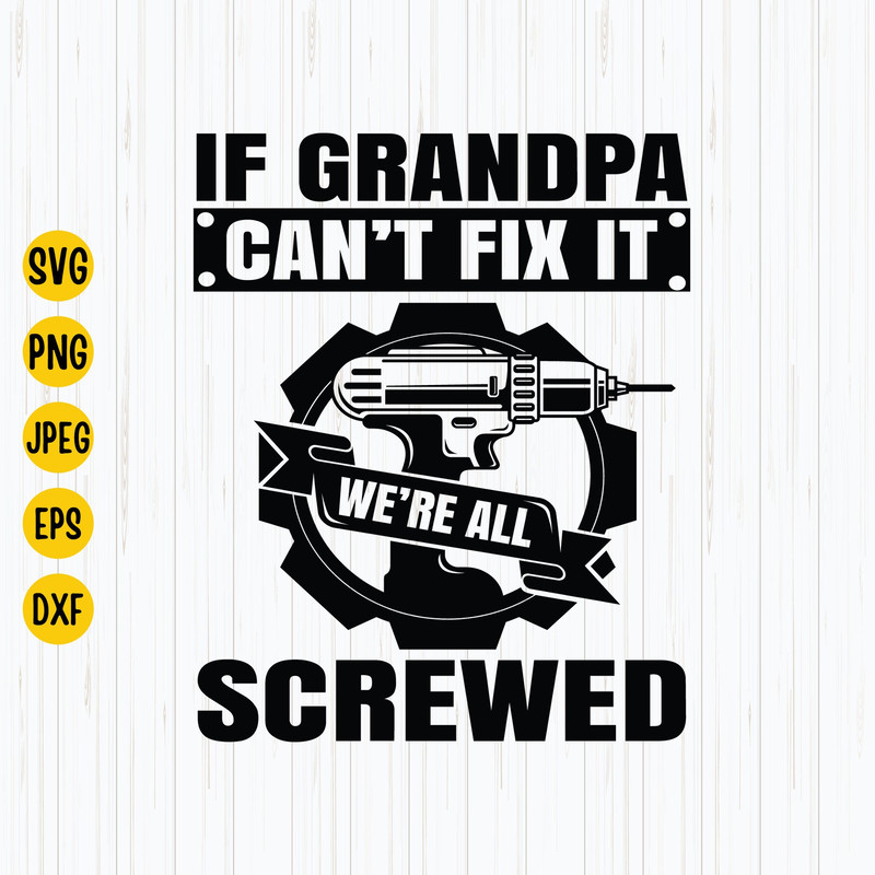 If Grandpa Can't Fix It We're All Screwed Svg, Grandpa Shirt Svg, Father's Day Svg, Grandpa Life Vector, Best Grandpa Ever Instant Download.jpg