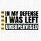 In My Defense I Was Left Unsupervised Svg, Sarcastic Svg, Funny Dad Svg, Funny Meme Quote, Funny Svg, Silhouette, Cricut, Instant Download.jpg