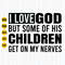 I Love God But Some Of His Children Get On My Nerves Svg, Christian Quotes Svg, Christian Svg, Funny Christian Quotes Svg, Download.jpg