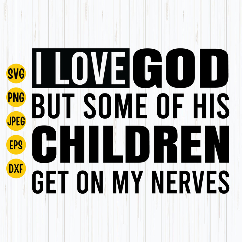 I Love God But Some Of His Children Get On My Nerves Svg, Christian Quotes Svg, Christian Svg, Funny Christian Quotes Svg, Download.jpg